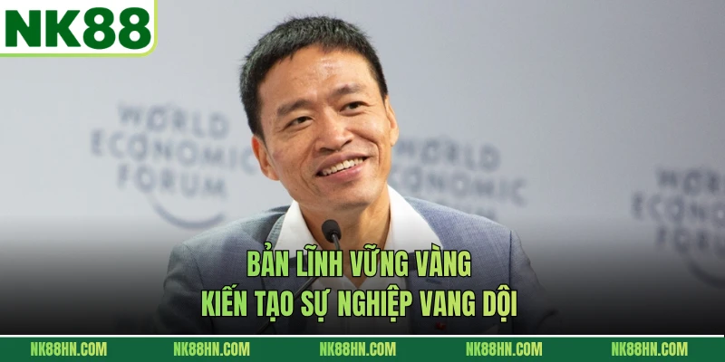 Bản lĩnh vững vàng kiến tạo sự nghiệp vang dội