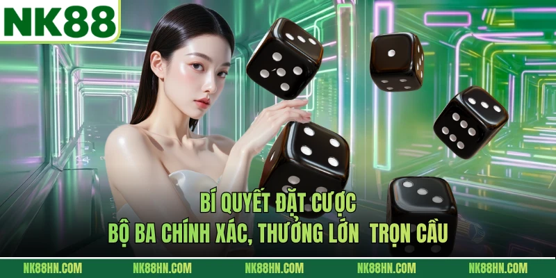 Bí quyết đặt cược bộ ba chính xác, thưởng lớn