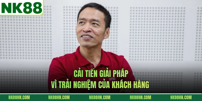Cải tiến giải pháp vì trải nghiệm của khách hàng