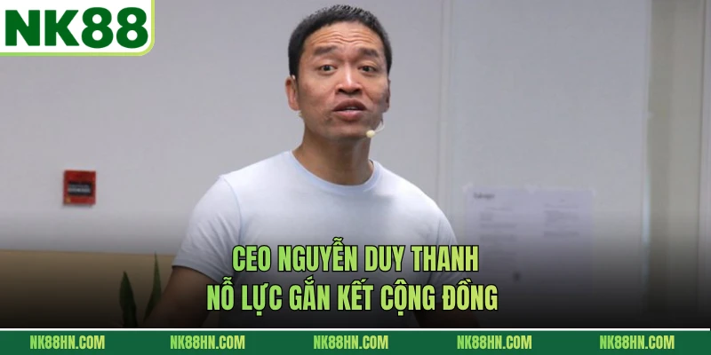 CEO Nguyễn Duy Thanh nỗ lực gắn kết cộng đồng
