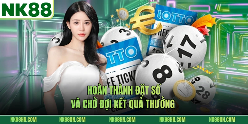 Hoàn thành đặt số và chờ đợi kết quả thưởng