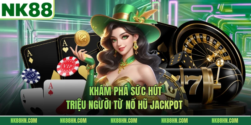 Khám phá sức hút triệu người từ nổ hũ Jackpot