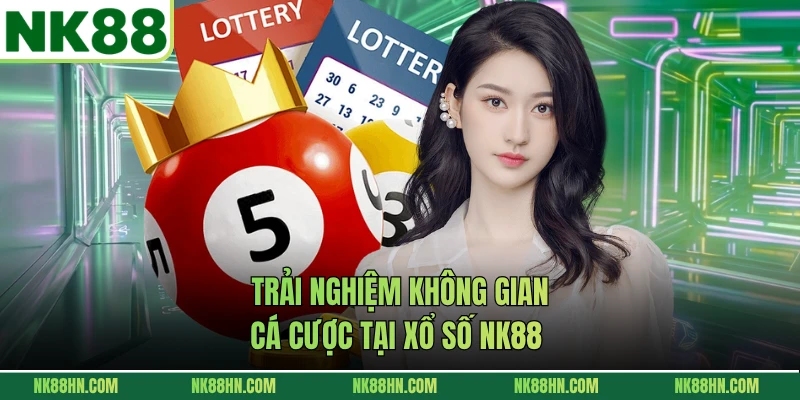 Trải nghiệm không gian cá cược tại xổ số NK88