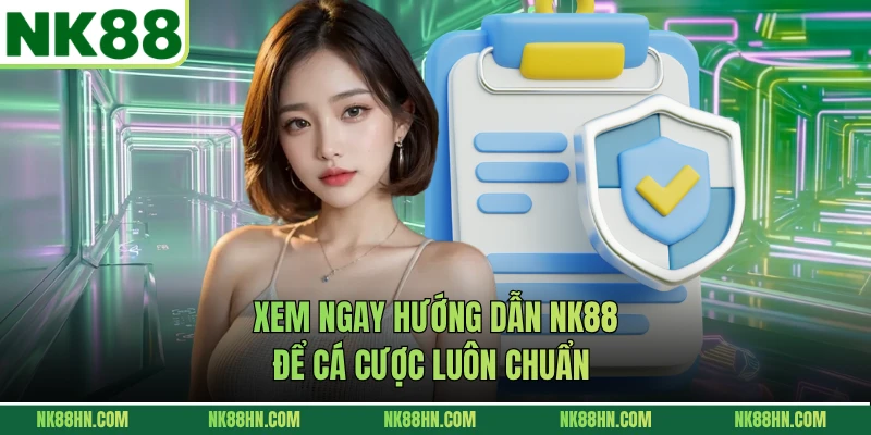 Xem ngay hướng dẫn NK88 để cá cược luôn chuẩn